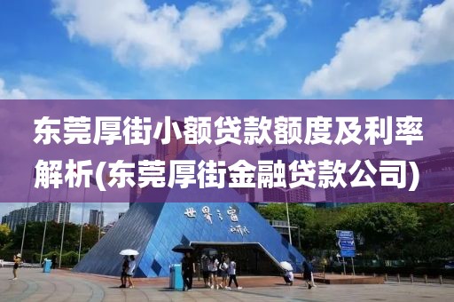 东莞厚街小额贷款额度及利率解析(东莞厚街金融贷款公司)