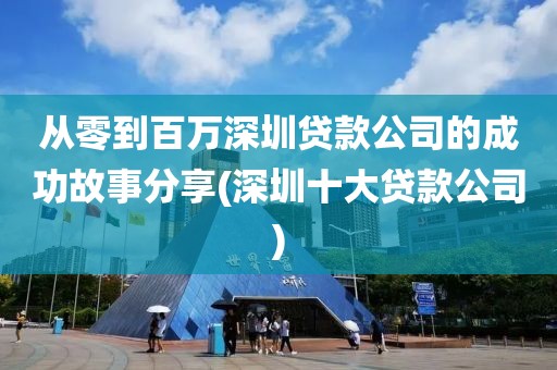 从零到百万深圳贷款公司的成功故事分享(深圳十大贷款公司)